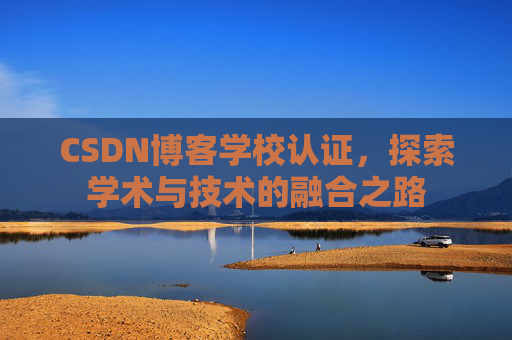 CSDN博客学校认证，探索学术与技术的融合之路